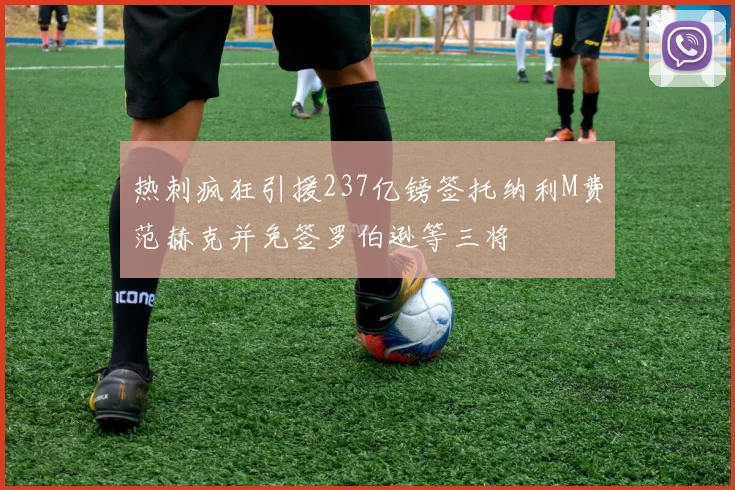 热刺疯狂引援237亿镑签托纳利M费范赫克并免签罗伯逊等三将